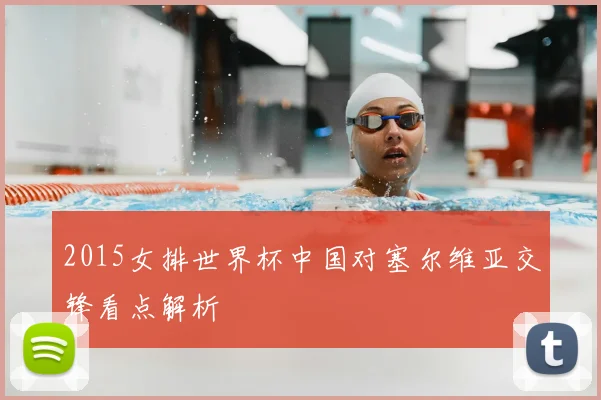 2015女排世界杯中国对塞尔维亚交锋看点解析