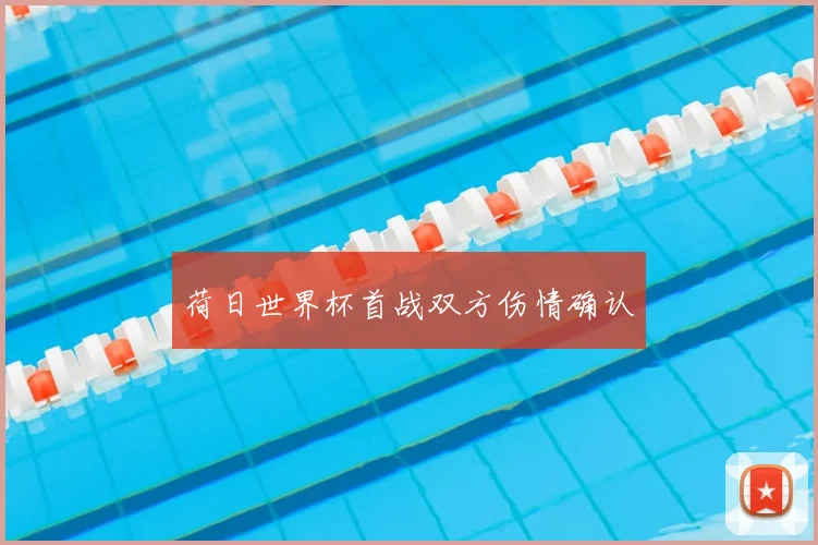 荷日世界杯首战双方伤情确认