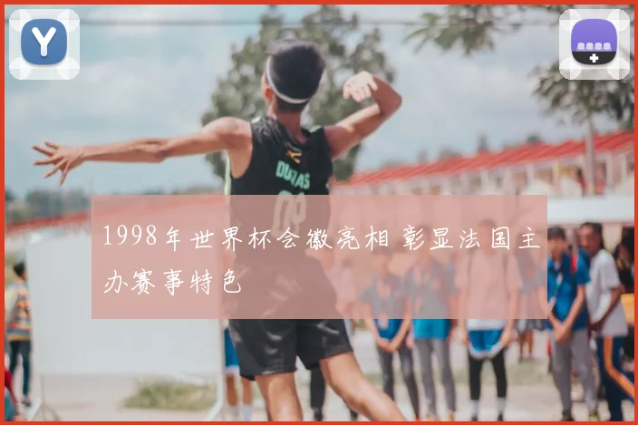 1998年世界杯会徽亮相 彰显法国主办赛事特色